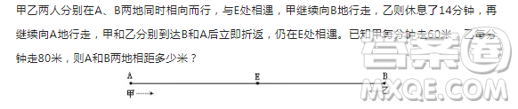 甲乙兩人分別在A、B兩地同時相向而行，與E處相遇，甲繼續(xù)向B地行走，乙則休息了14分鐘，再繼續(xù)向A地行走，甲和乙分別到達B和A后立即折返，仍在E處相遇。已知甲每分鐘走60米，乙每分鐘走80米，則A和B
