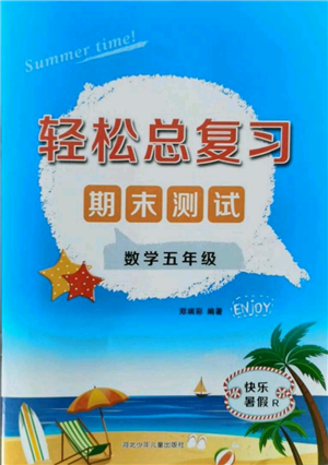 河北少年兒童出版社2021輕松總復(fù)習(xí)期末測試快樂暑假五年級(jí)數(shù)學(xué)人教版參考答案
