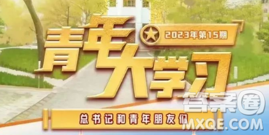 青年大學(xué)習(xí)2023年第15期截圖 青年大學(xué)習(xí)2023年第15期題目答案完整版