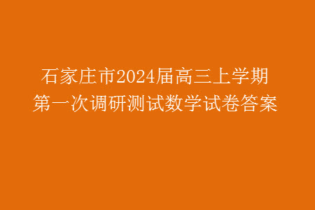 石家莊市2024屆高三上學期第一次調(diào)研測試數(shù)學試卷答案