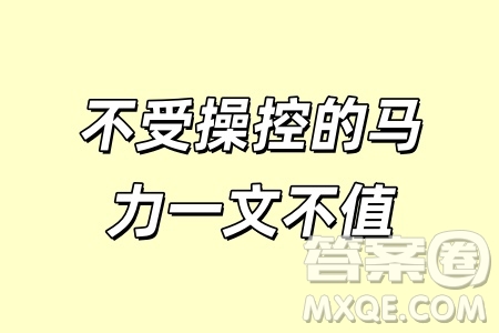 不受操控的馬力一文不值材料作文800字 關(guān)于不受操控的馬力一文不值的材料作文800字